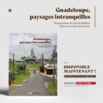 Un nouvel ouvrage des éditions Long Cours: “Guadeloupe paysages intranquilles”